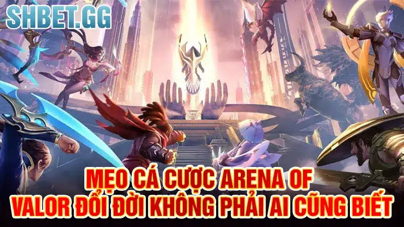 Mẹo Cá Cược Arena of Valor Đổi Đời Không Phải Ai Cũng Biết