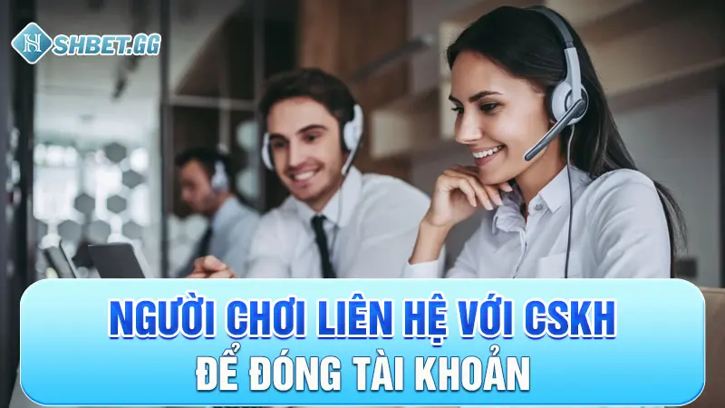 Người chơi liên hệ với CSKH để đóng tài khoản