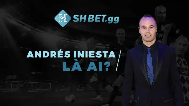 Andrés Iniesta là ai?