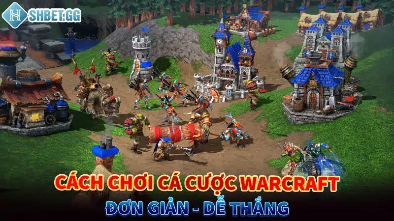 Cách chơi cá cược Warcraft đơn giản - dễ thắng