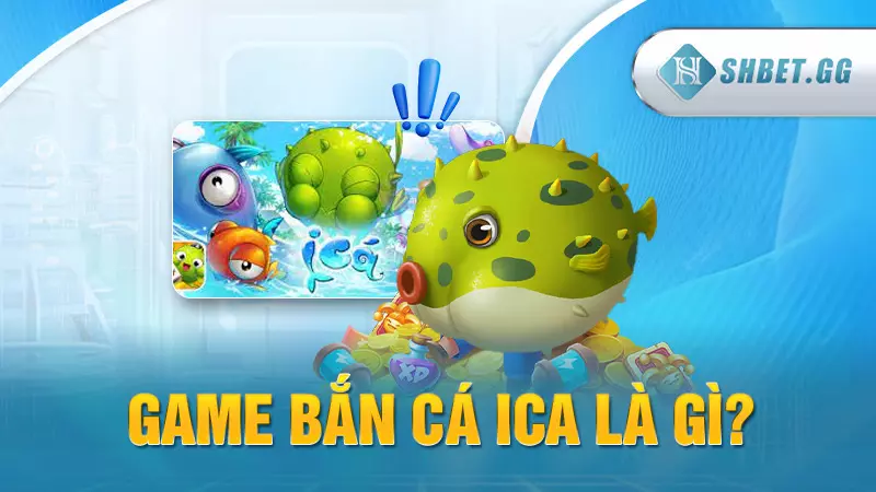 Game bắn cá iCa là gì?