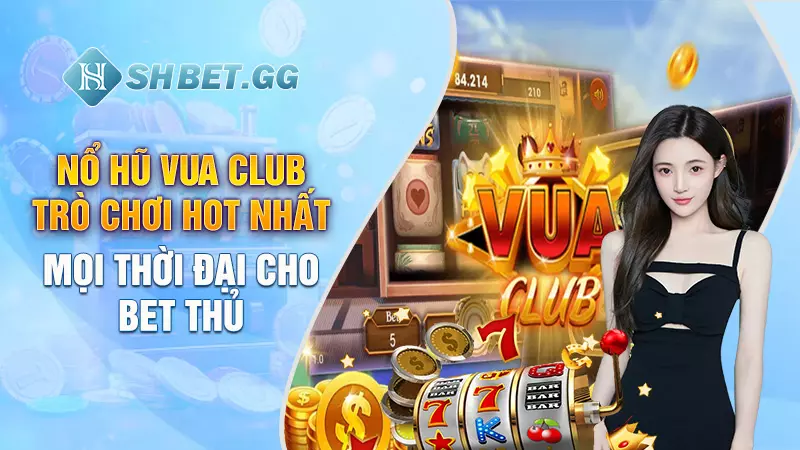 Nổ Hũ Vua Club - Trò Chơi Hot Nhất Mọi Thời Đại