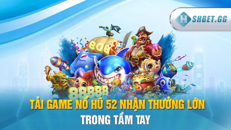 Tải game nổ hũ 52 nhận thưởng lớn trong tầm tay