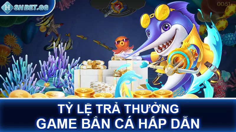 Tỷ lệ trả thưởng game bắn cá hấp dẫn