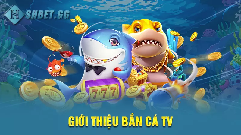 Giới thiệu bắn cá TV