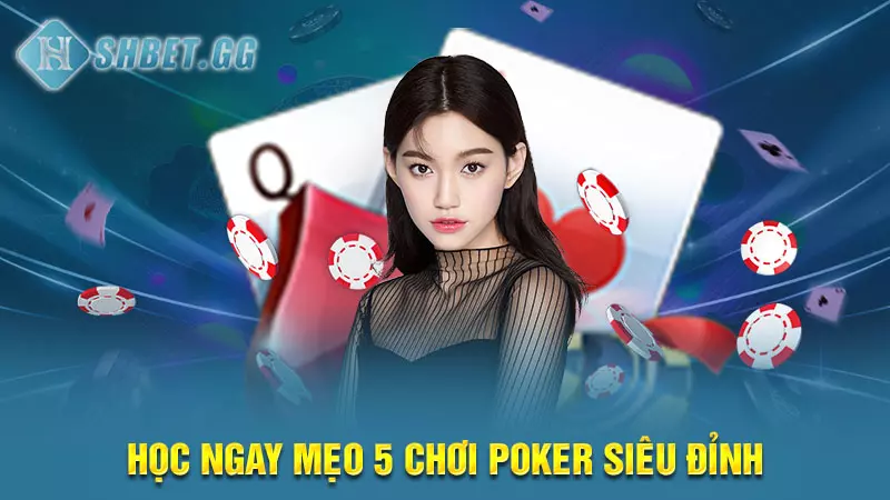 Học ngay mẹo 5 chơi Poker siêu đỉnh