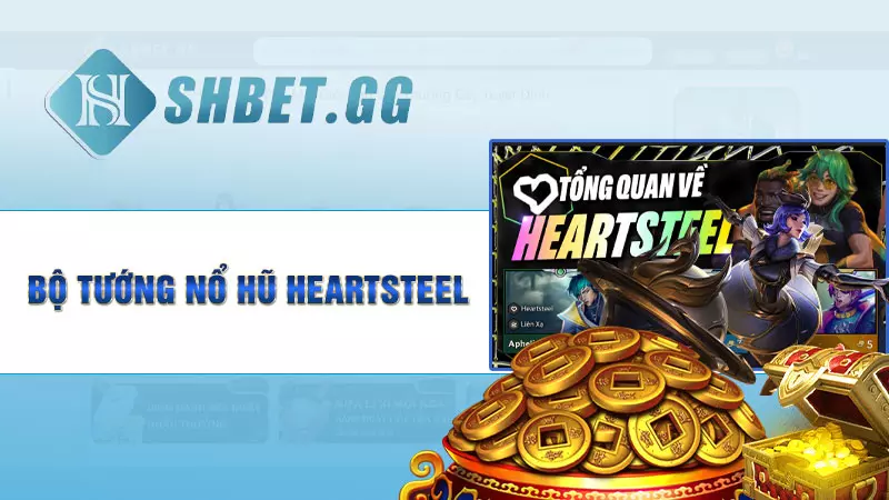 Bộ tướng nổ hũ Heartsteel