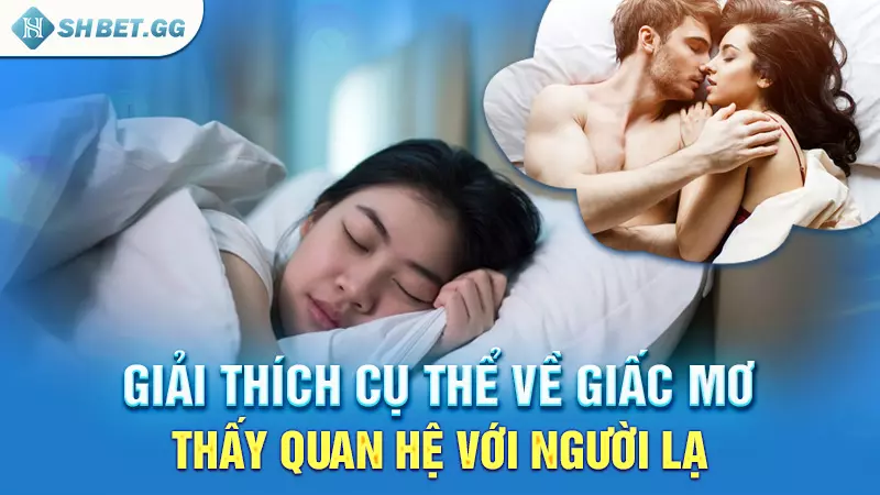 Giải thích cụ thể về giấc mơ thấy quan hệ với người lạ