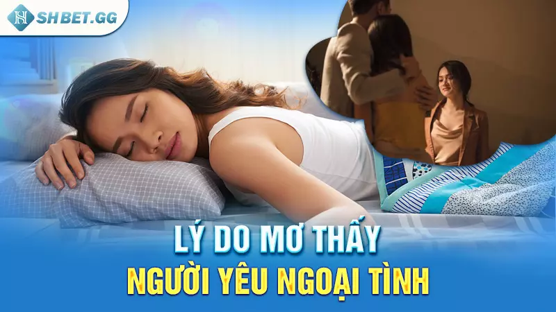 Lý do mơ thấy người yêu ngoại tình