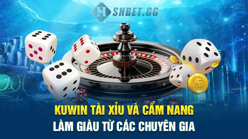 Kuwin Tài Xỉu và cẩm nang làm giàu từ các chuyên gia