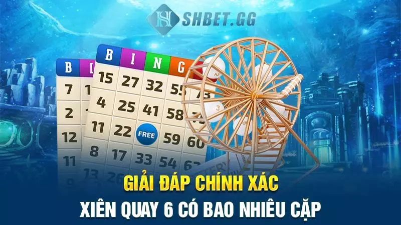 Giải đáp chính xác xiên quay 6 có bao nhiêu cặp